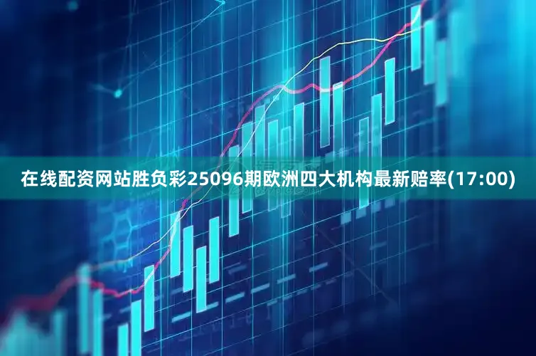 在线配资网站胜负彩25096期欧洲四大机构最新赔率(17:00)