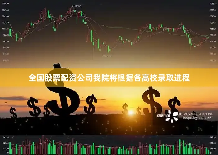 全国股票配资公司我院将根据各高校录取进程