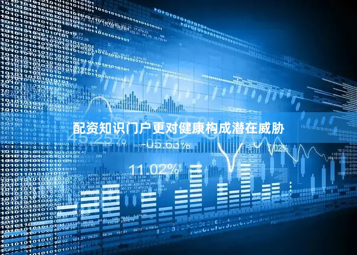 配资知识门户更对健康构成潜在威胁