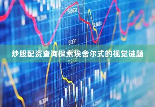 炒股配资查询探索埃舍尔式的视觉谜题