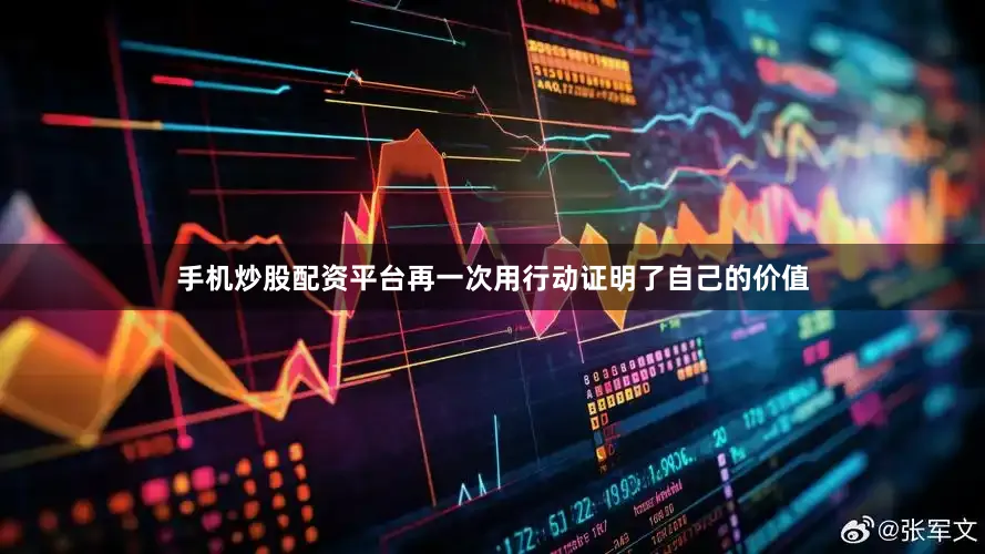 手机炒股配资平台再一次用行动证明了自己的价值
