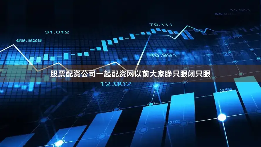 股票配资公司一起配资网以前大家睁只眼闭只眼