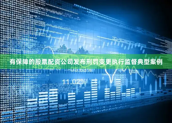 有保障的股票配资公司发布刑罚变更执行监督典型案例