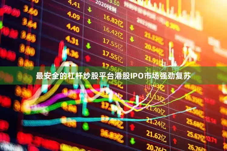 最安全的杠杆炒股平台港股IPO市场强劲复苏