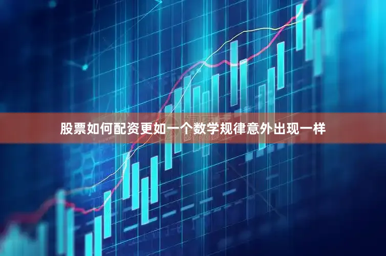 股票如何配资更如一个数学规律意外出现一样
